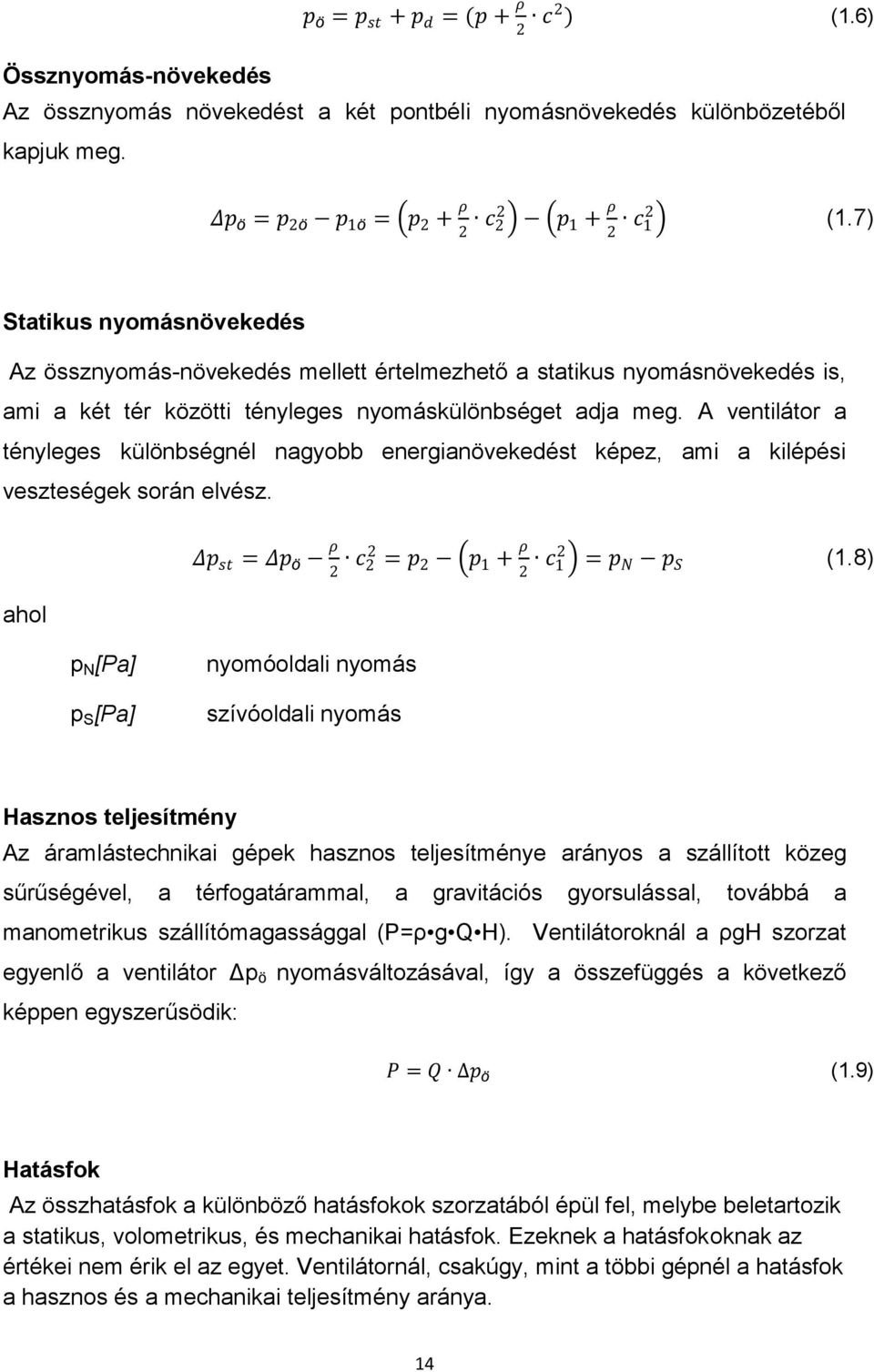 A ventilátor a tényleges különbségnél nagyobb energianövekedést képez, ami a kilépési veszteségek során elvész. ahol Δp st = Δp ö ρ 2 c 2 2 = p 2 p 1 + ρ 2 c 1 2 = p N p S (1.