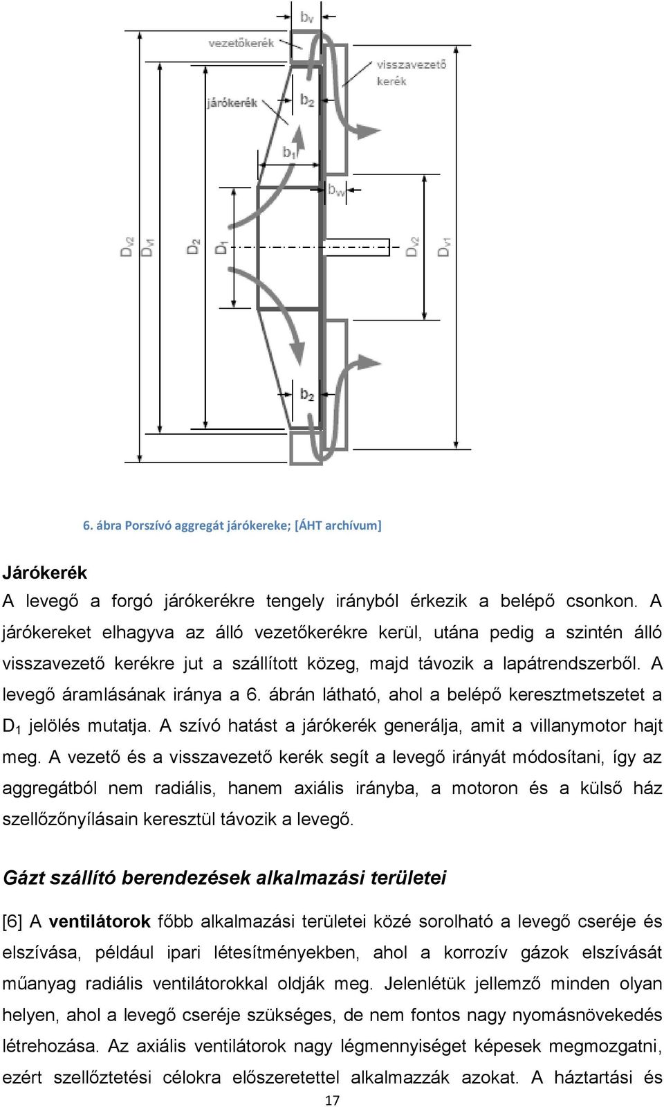 ábrán látható, ahol a belépő keresztmetszetet a D 1 jelölés mutatja. A szívó hatást a járókerék generálja, amit a villanymotor hajt meg.