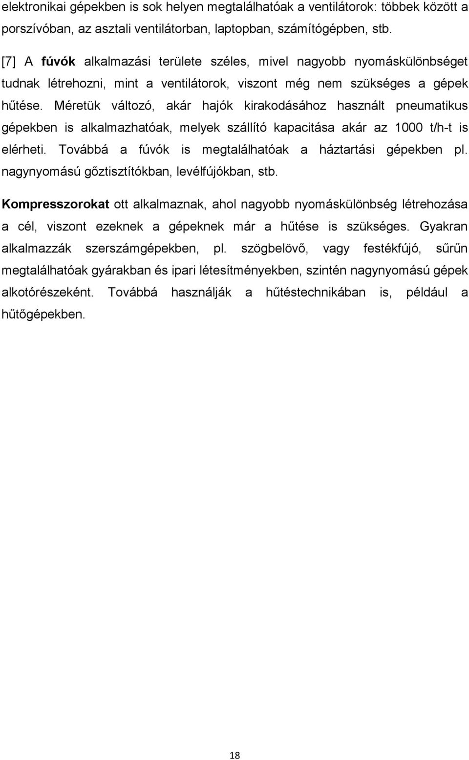 Méretük változó, akár hajók kirakodásához használt pneumatikus gépekben is alkalmazhatóak, melyek szállító kapacitása akár az 1000 t/h-t is elérheti.