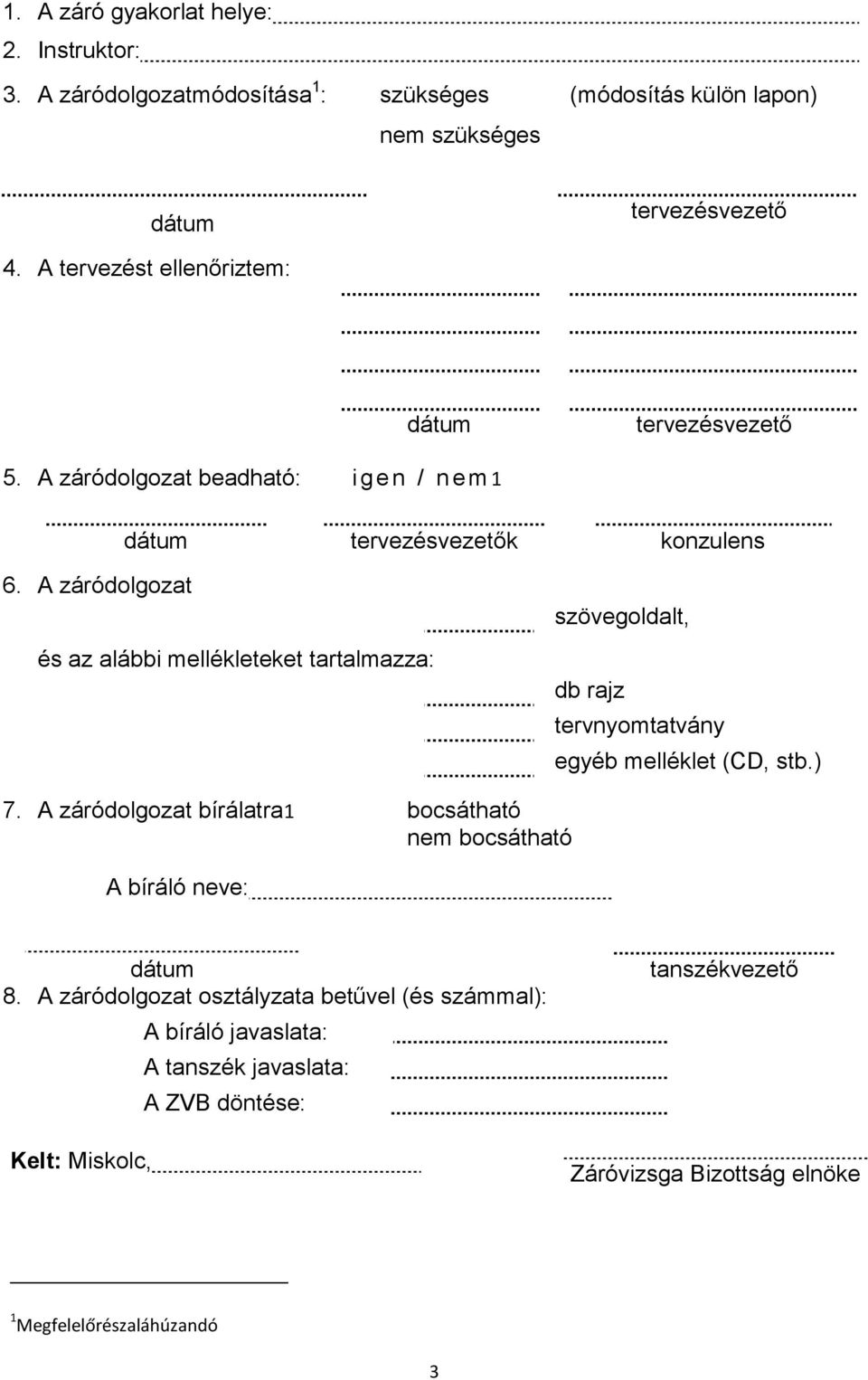 A záródolgozat és az alábbi mellékleteket tartalmazza: szövegoldalt, db rajz tervnyomtatvány egyéb melléklet (CD, stb.) 7.