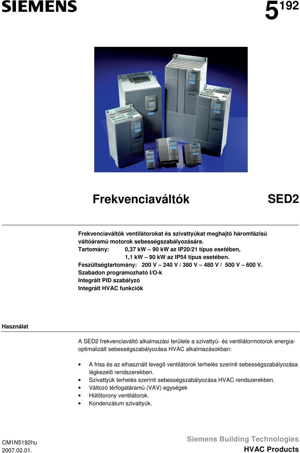 Szabadon programozható I/O-k Integrált PID szabályzó Integrált HV funkciók Használat SED2 frekvenciaváltó alkalmazási területe a szivattyú- és ventilátormotorok energiaoptimalizált