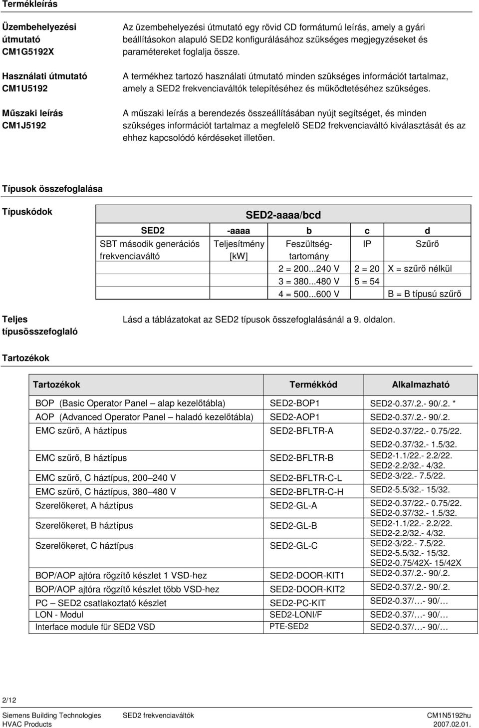 termékhez tartozó használati útmutató minden szükséges információt tartalmaz, amely a SED2 frekvenciaváltók telepítéséhez és mködtetéséhez szükséges.