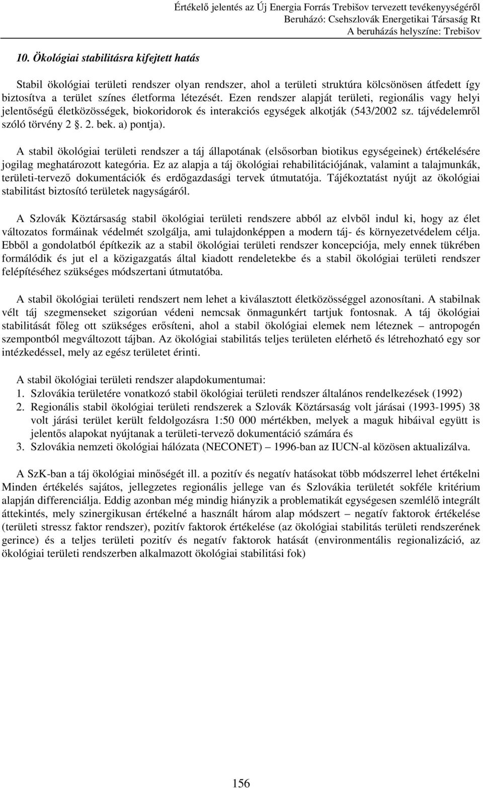 Ezen rendszer alapját területi, regionális vagy helyi jelentıségő életközösségek, biokoridorok és interakciós egységek alkotják (543/2002 sz. tájvédelemrıl szóló törvény 2. 2. bek. a) pontja).