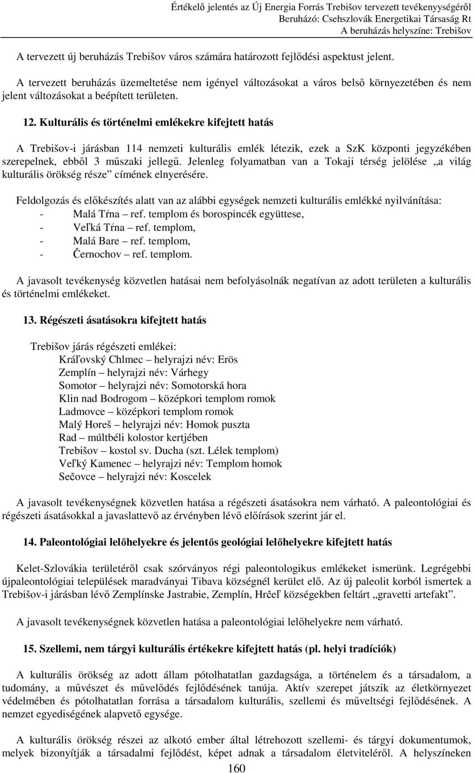 Kulturális és történelmi emlékekre kifejtett hatás A Trebišov-i járásban 114 nemzeti kulturális emlék létezik, ezek a SzK központi jegyzékében szerepelnek, ebbıl 3 mőszaki jellegő.