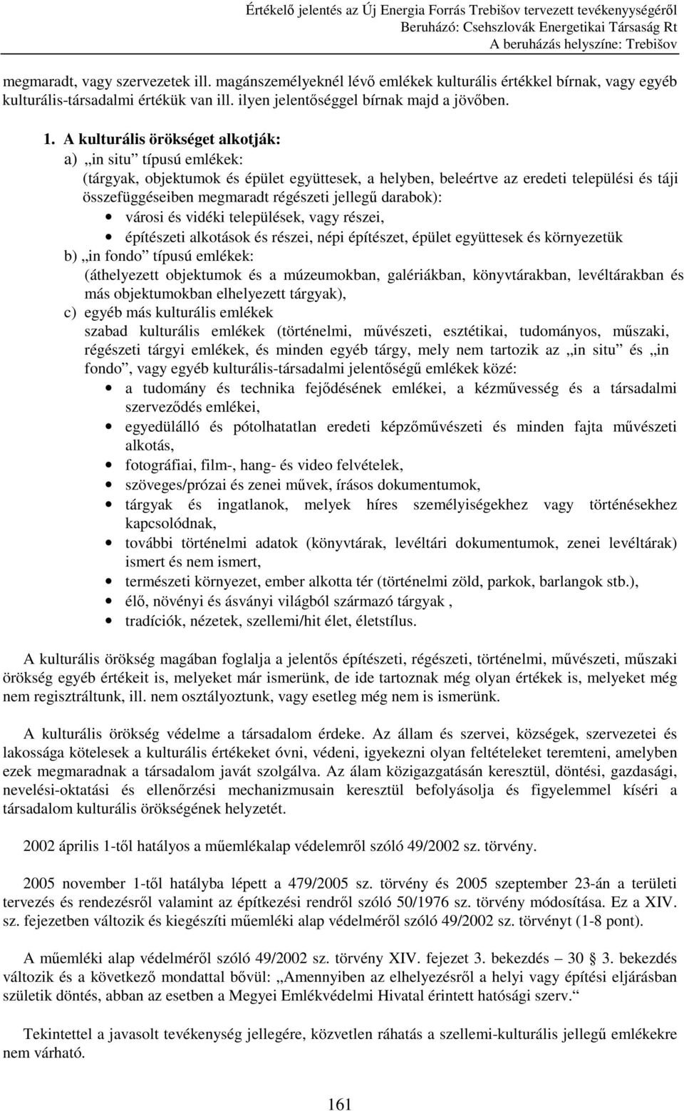 darabok): városi és vidéki települések, vagy részei, építészeti alkotások és részei, népi építészet, épület együttesek és környezetük b) in fondo típusú emlékek: (áthelyezett objektumok és a