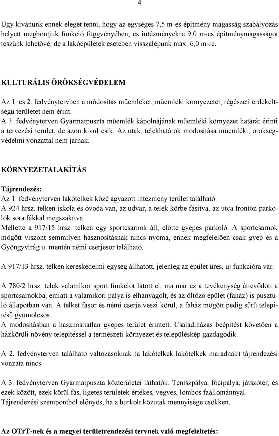 fedvényterven Gyarmatpuszta műemlék kápolnájának műemléki környezet határát érinti a tervezési terület, de azon kívül esik.