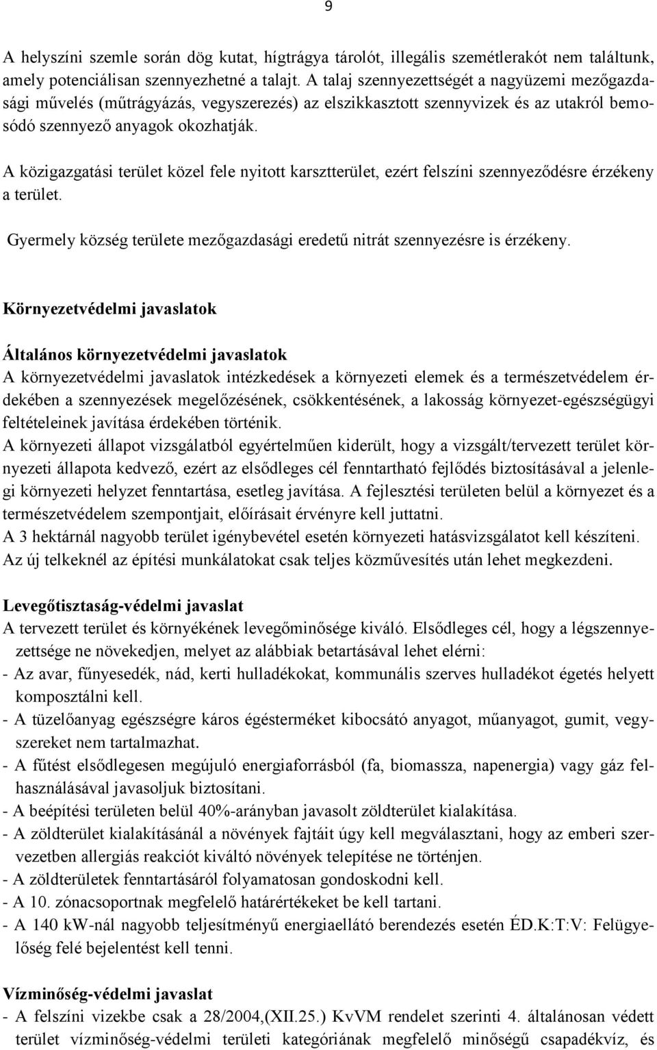 A közigazgatási terület közel fele nyitott karsztterület, ezért felszíni szennyeződésre érzékeny a terület. Gyermely község területe mezőgazdasági eredetű nitrát szennyezésre is érzékeny.