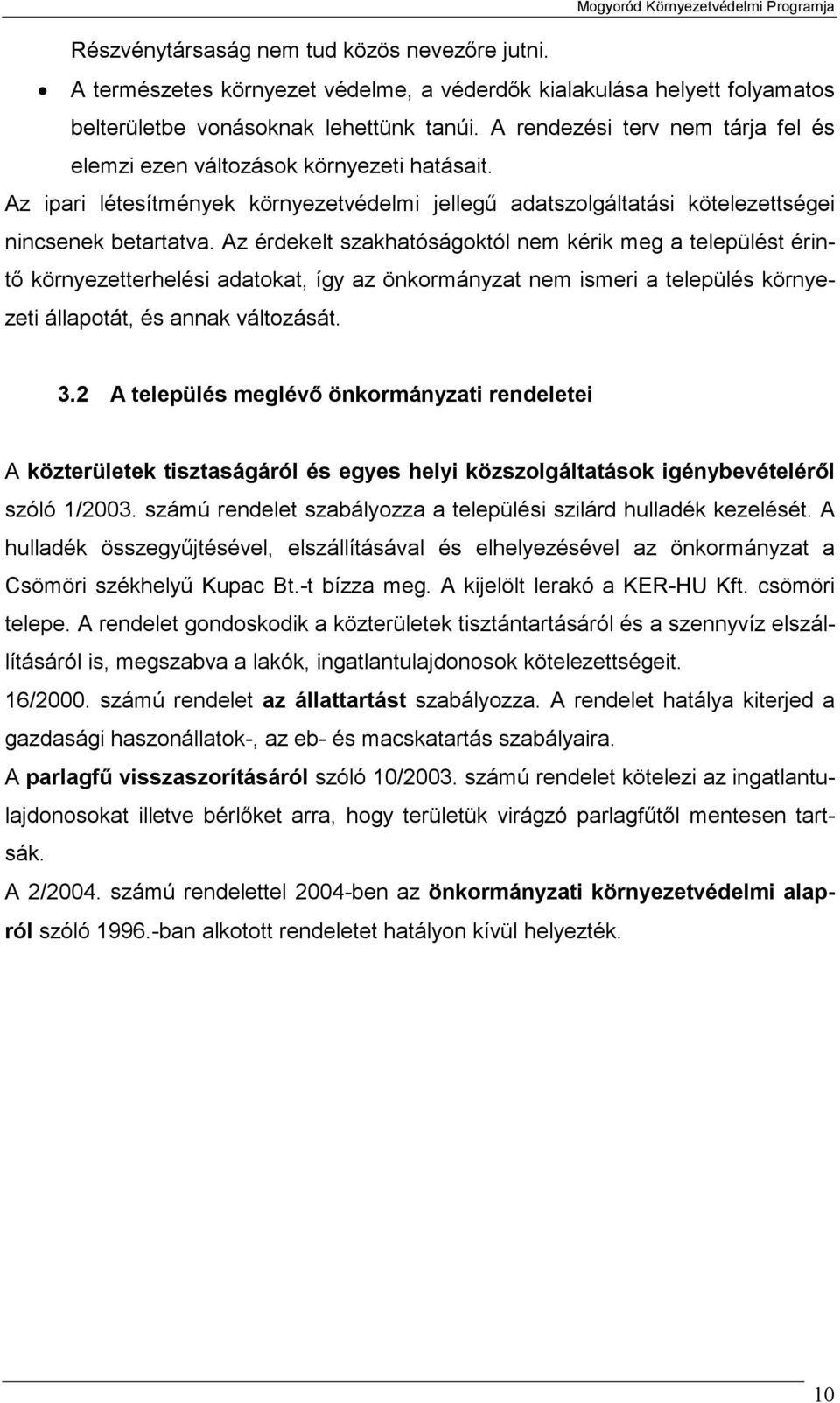 Az érdekelt szakhatóságoktól nem kérik meg a települést érintő környezetterhelési adatokat, így az önkormányzat nem ismeri a település környezeti állapotát, és annak változását. 3.