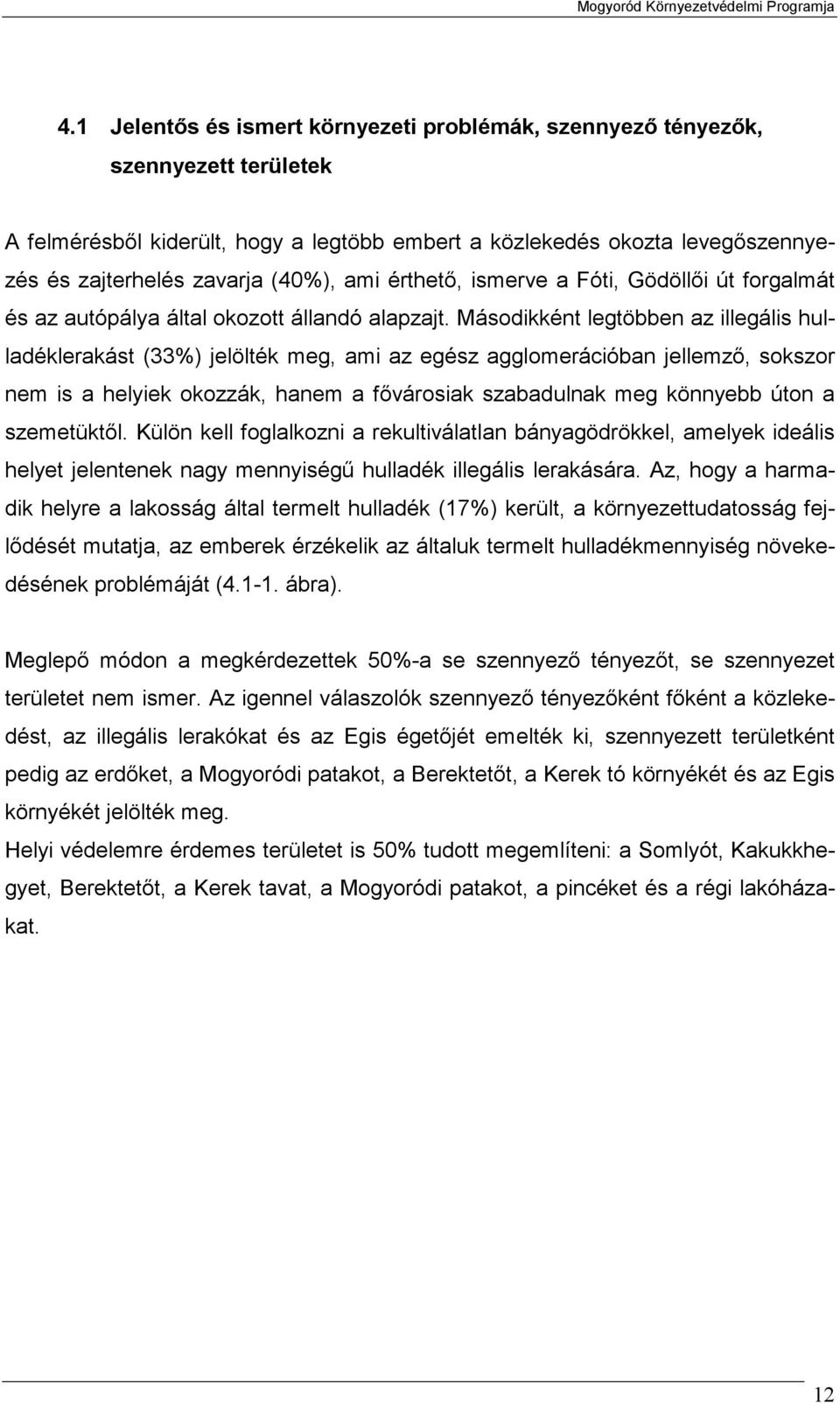 Másodikként legtöbben az illegális hulladéklerakást (33%) jelölték meg, ami az egész agglomerációban jellemző, sokszor nem is a helyiek okozzák, hanem a fővárosiak szabadulnak meg könnyebb úton a