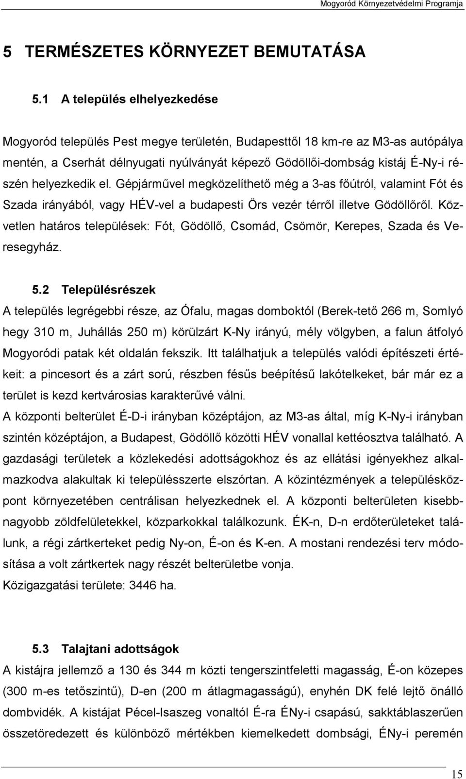 helyezkedik el. Gépjárművel megközelíthető még a 3-as főútról, valamint Fót és Szada irányából, vagy HÉV-vel a budapesti Örs vezér térről illetve Gödöllőről.