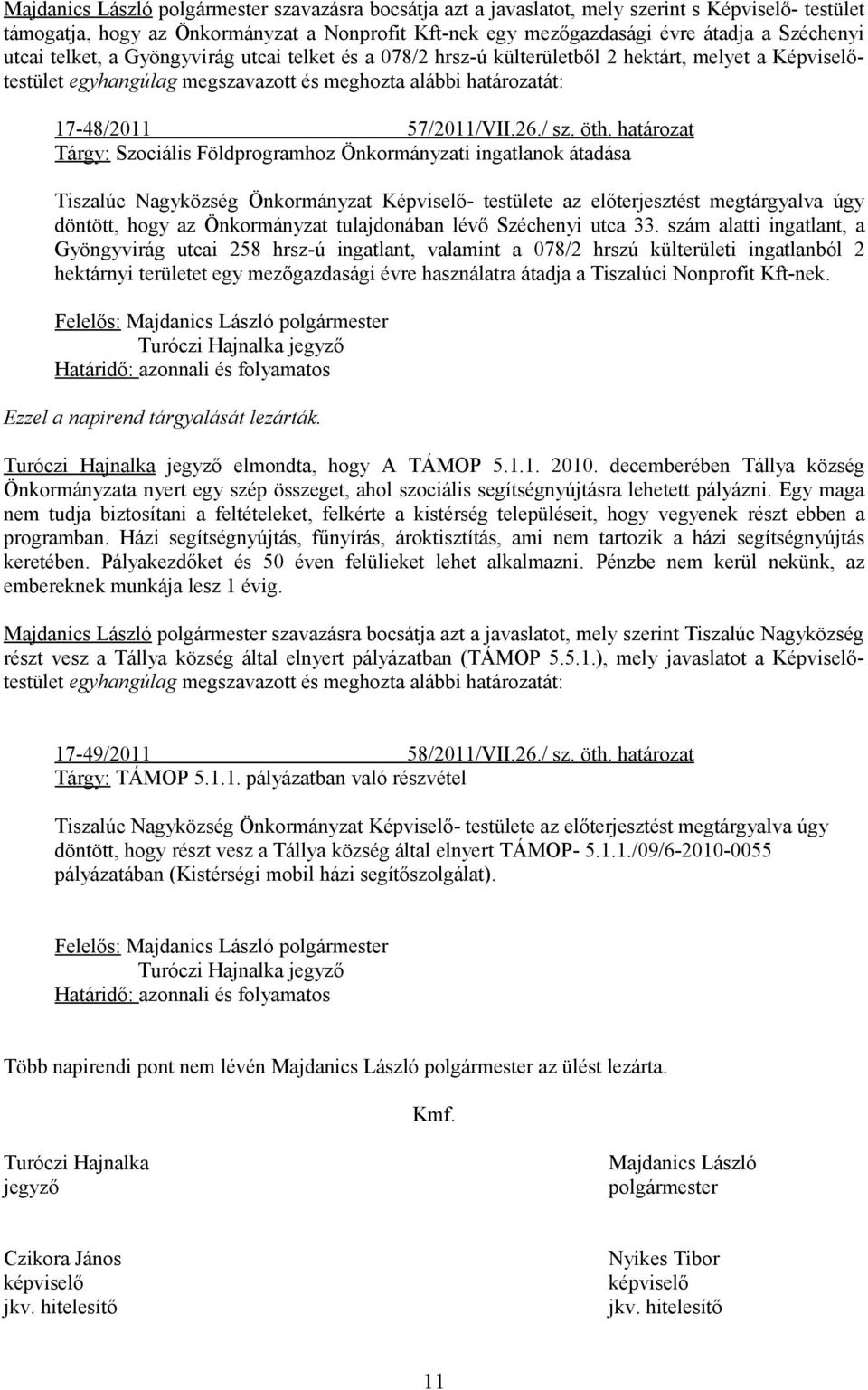 öth. határozat Tárgy: Szociális Földprogramhoz Önkormányzati ingatlanok átadása Tiszalúc Nagyközség Önkormányzat Képviselő- testülete az előterjesztést megtárgyalva úgy döntött, hogy az Önkormányzat