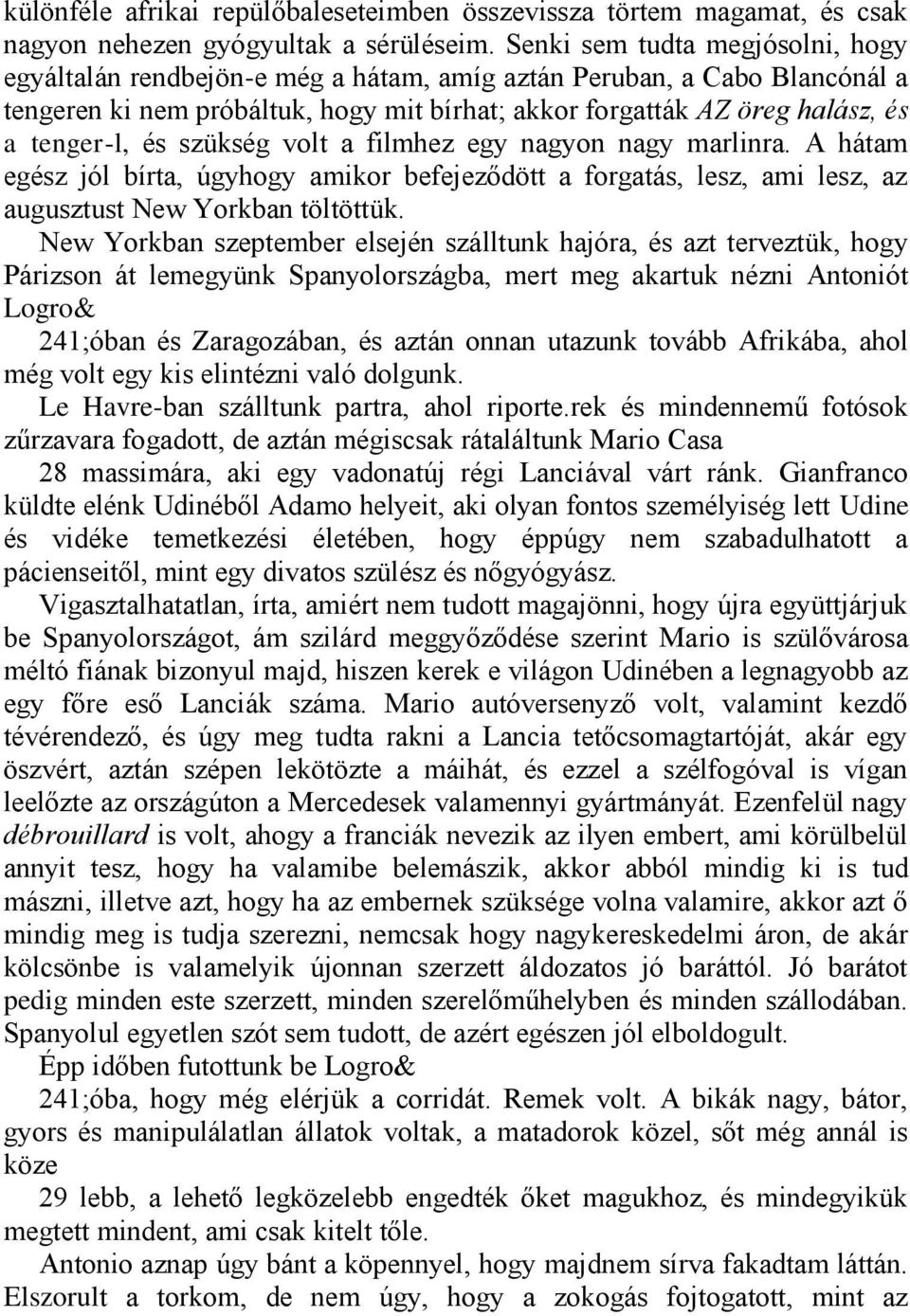 és szükség volt a filmhez egy nagyon nagy marlinra. A hátam egész jól bírta, úgyhogy amikor befejeződött a forgatás, lesz, ami lesz, az augusztust New Yorkban töltöttük.