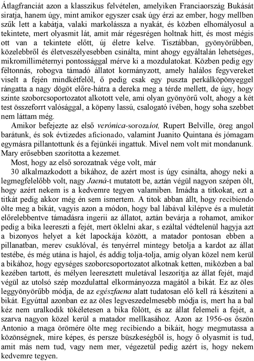 Tisztábban, gyönyörűbben, közelebbről és életveszélyesebben csinálta, mint ahogy egyáltalán lehetséges, mikromilliméternyi pontossággal mérve ki a mozdulatokat.