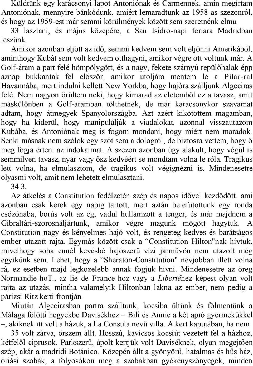 Amikor azonban eljött az idő, semmi kedvem sem volt eljönni Amerikából, aminthogy Kubát sem volt kedvem otthagyni, amikor végre ott voltunk már.