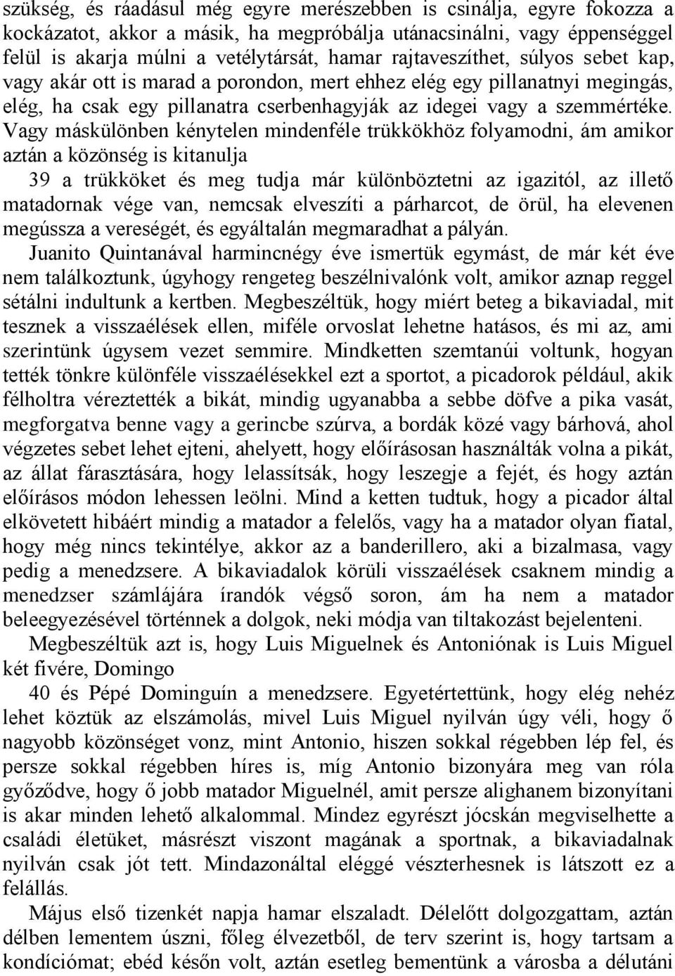 Vagy máskülönben kénytelen mindenféle trükkökhöz folyamodni, ám amikor aztán a közönség is kitanulja 39 a trükköket és meg tudja már különböztetni az igazitól, az illető matadornak vége van, nemcsak