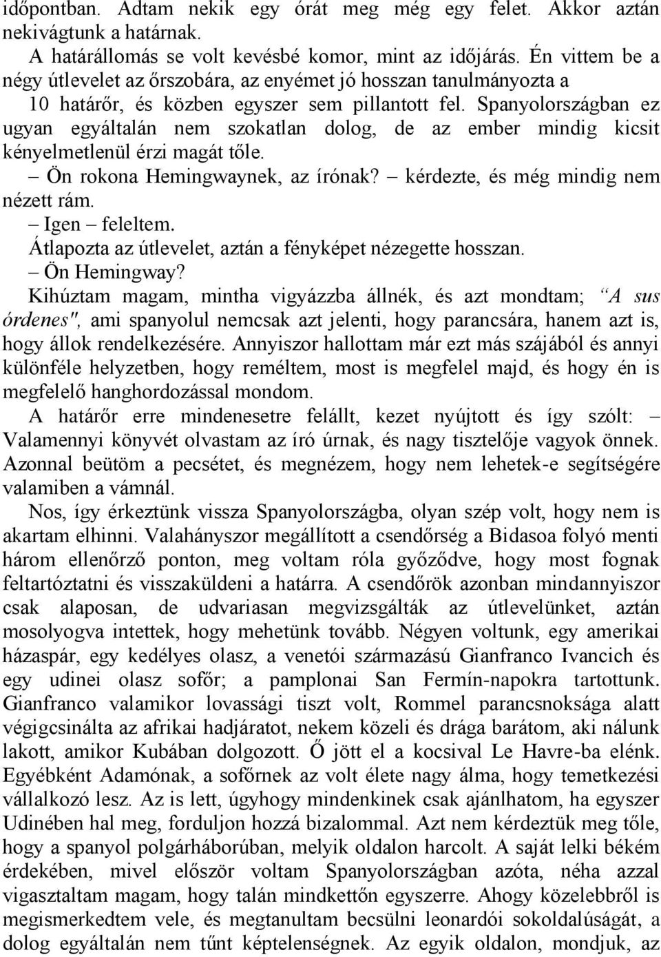 Spanyolországban ez ugyan egyáltalán nem szokatlan dolog, de az ember mindig kicsit kényelmetlenül érzi magát tőle. Ön rokona Hemingwaynek, az írónak? kérdezte, és még mindig nem nézett rám.