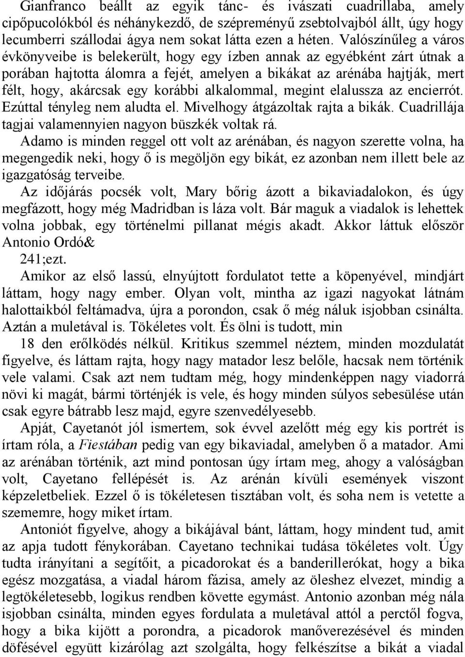 korábbi alkalommal, megint elalussza az encierrót. Ezúttal tényleg nem aludta el. Mivelhogy átgázoltak rajta a bikák. Cuadrillája tagjai valamennyien nagyon büszkék voltak rá.