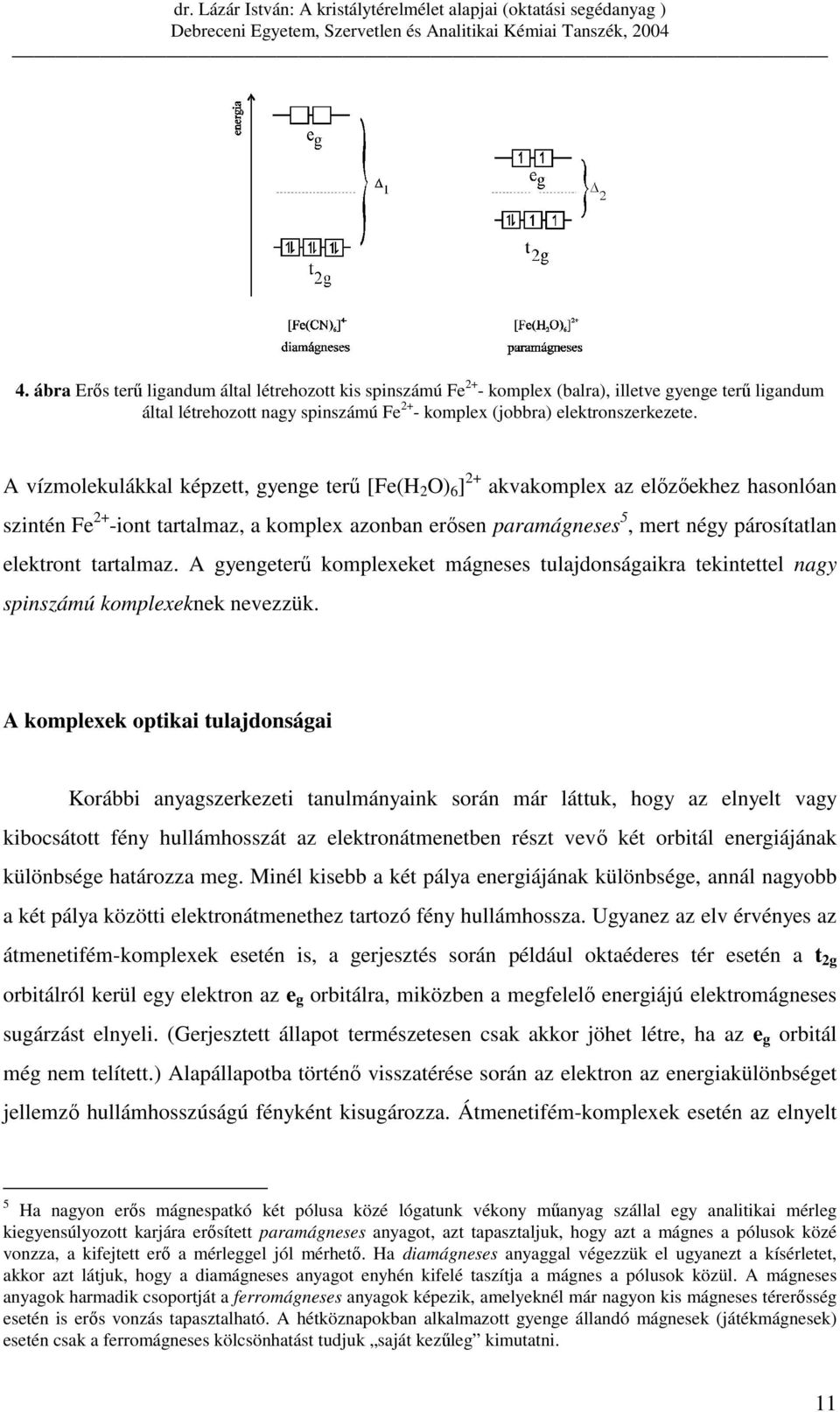 tartalmaz. A gyengeterő komplexeket mágneses tulajdonságaikra tekintettel nagy spinszámú komplexeknek nevezzük.