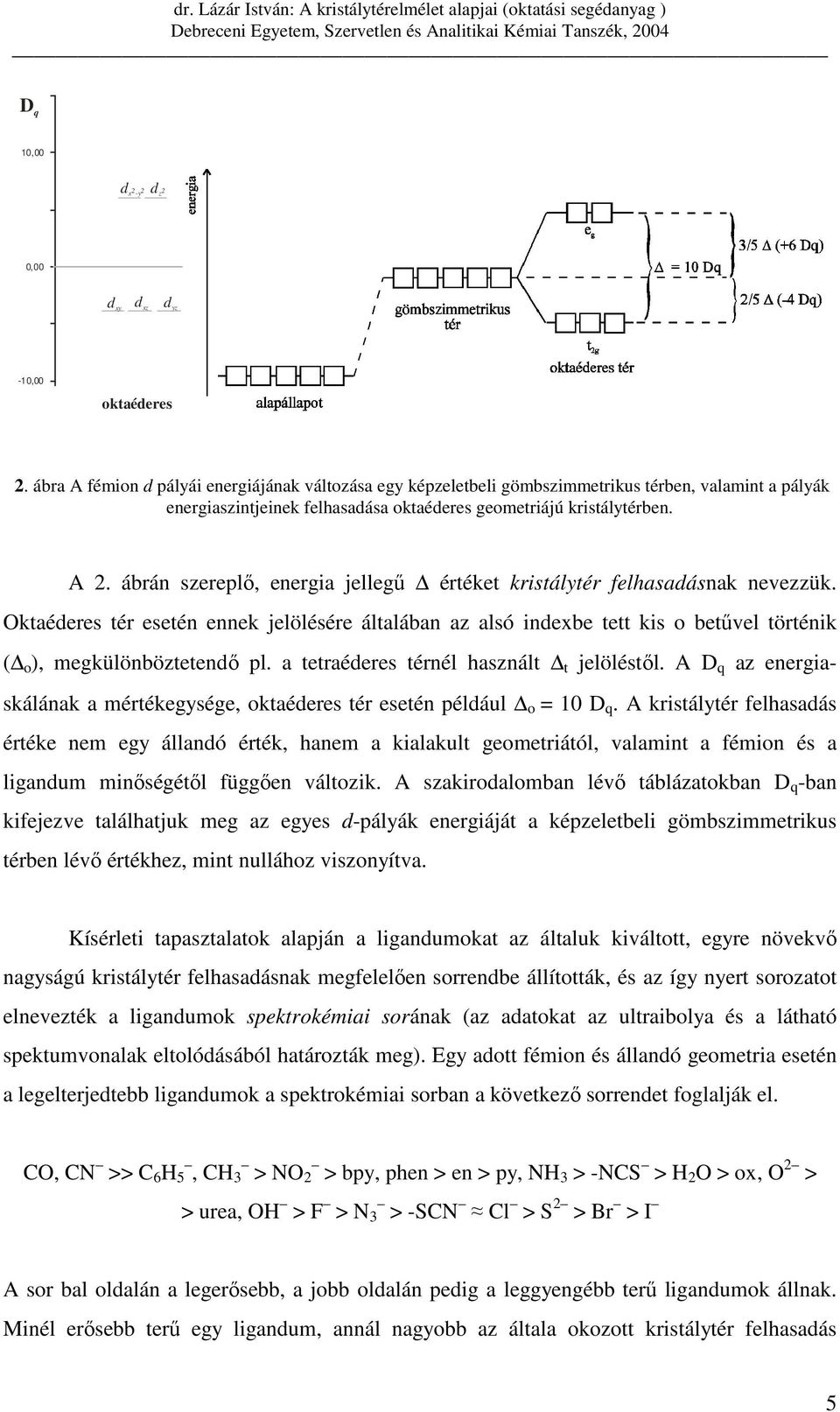 ábrán szereplı, energia jellegő értéket kristálytér felhasadásnak nevezzük. Oktaéderes tér esetén ennek jelölésére általában az alsó indexbe tett kis o betővel történik ( o ), megkülönböztetendı pl.