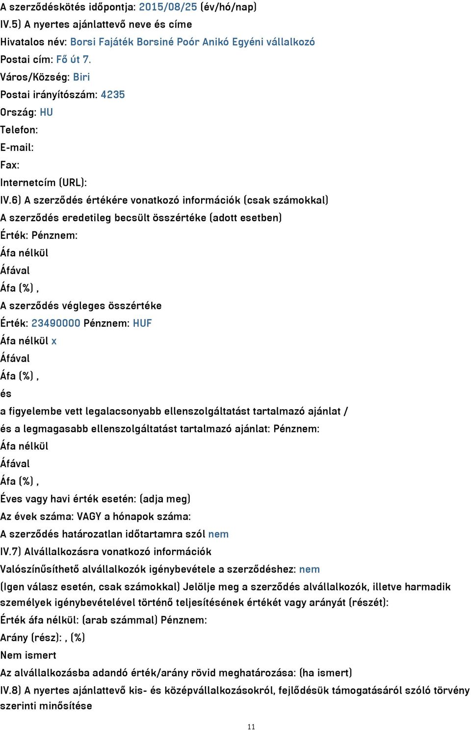 6) A szerződés értékére vonatkozó információk (csak számokkal) A szerződés eredetileg becsült összértéke (adott esetben) Érték: Pénznem: Áfa nélkül Áfával Áfa (%), A szerződés végleges összértéke