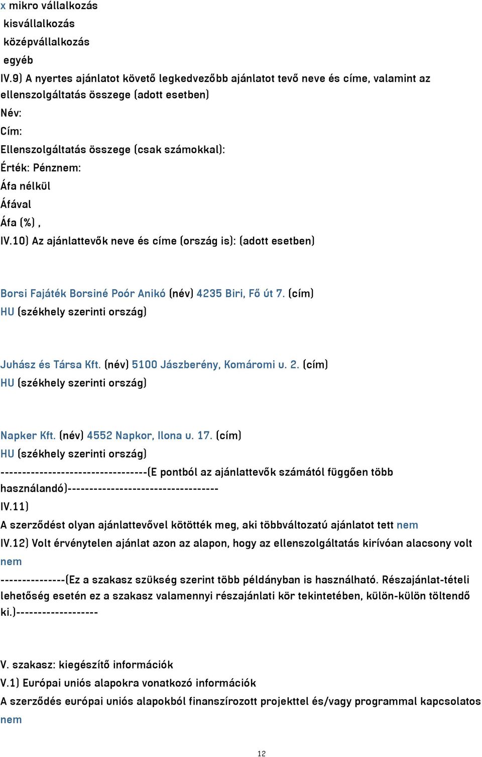 nélkül Áfával Áfa (%), IV.10) Az ajánlattevők neve és címe (ország is): (adott esetben) Borsi Fajáték Borsiné Poór Anikó (név) 4235 Biri, Fő út 7.