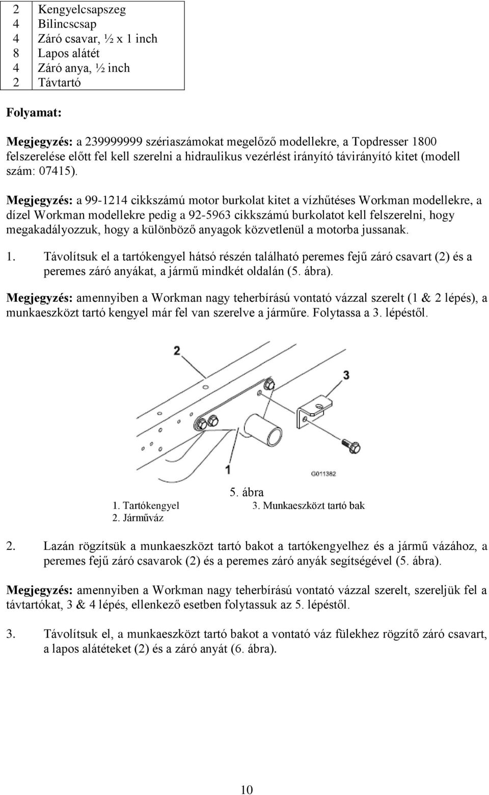 Megjegyzés: a 99-1214 cikkszámú motor burkolat kitet a vízhűtéses Workman modellekre, a dízel Workman modellekre pedig a 92-5963 cikkszámú burkolatot kell felszerelni, hogy megakadályozzuk, hogy a