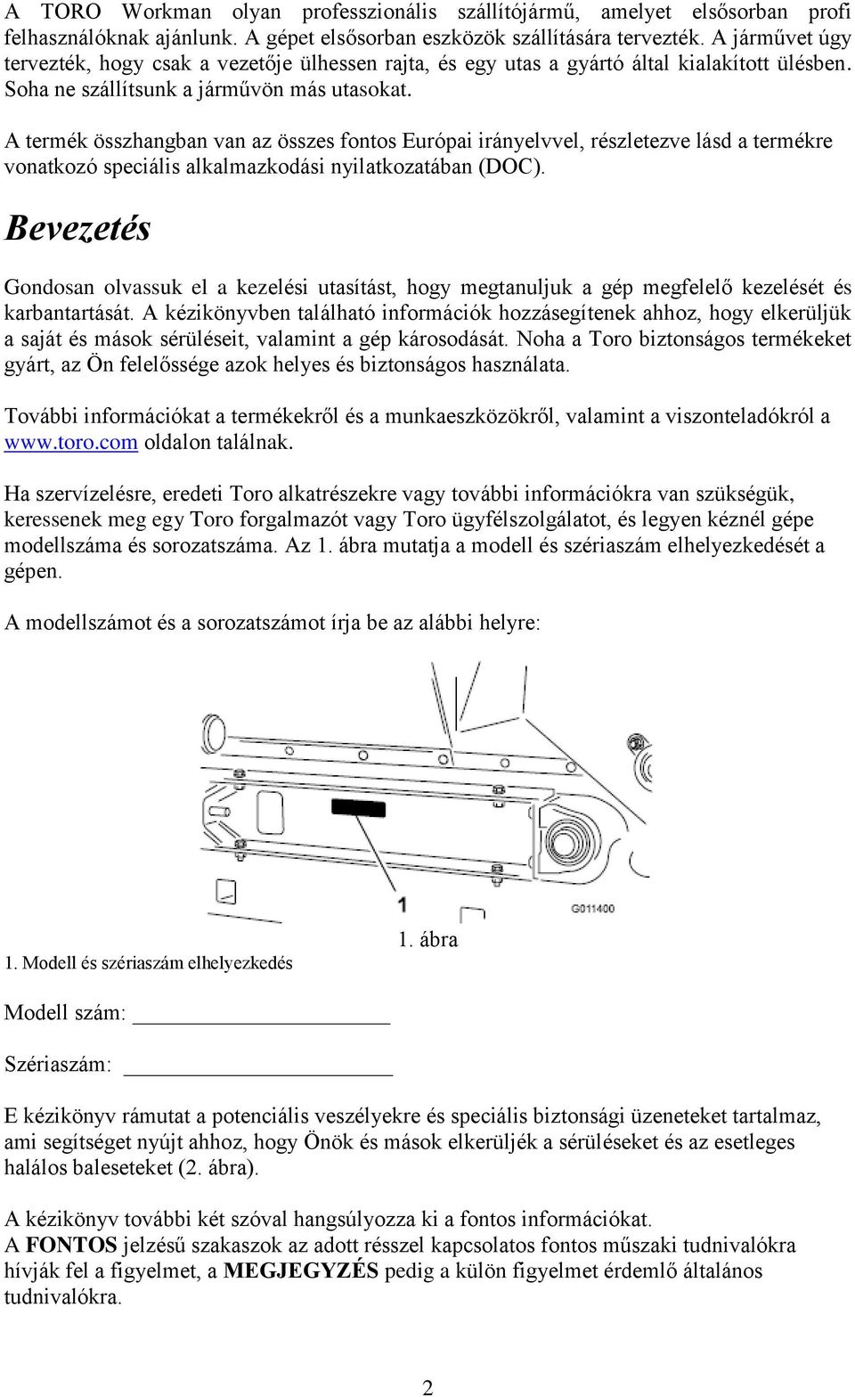 A termék összhangban van az összes fontos Európai irányelvvel, részletezve lásd a termékre vonatkozó speciális alkalmazkodási nyilatkozatában (DOC).