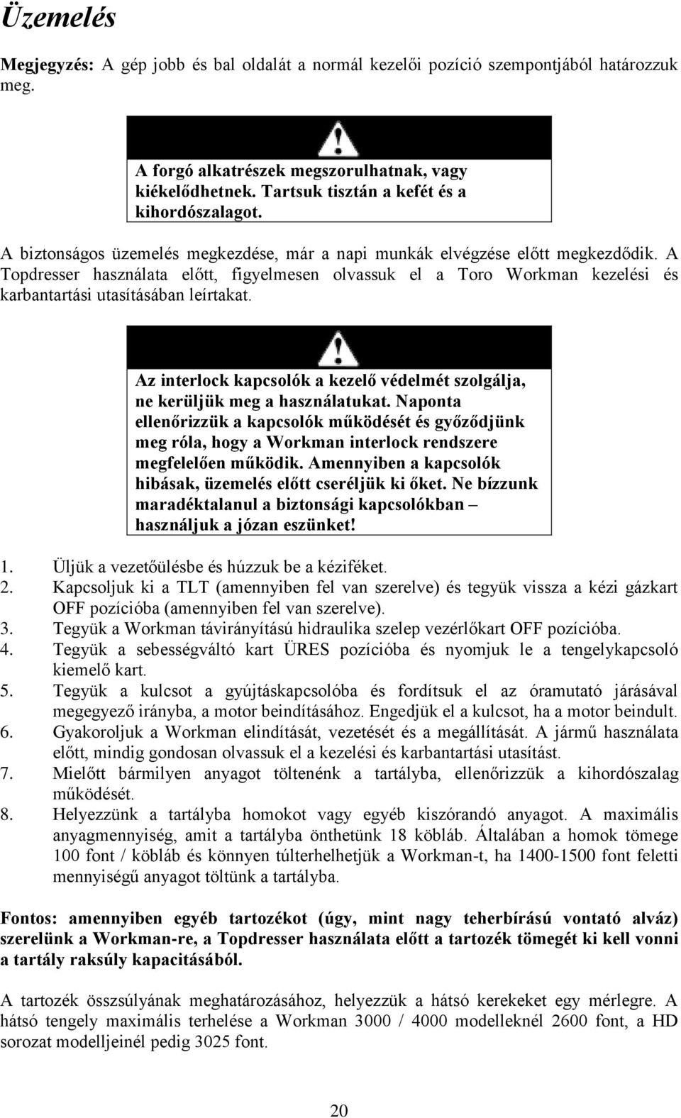 A Topdresser használata előtt, figyelmesen olvassuk el a Toro Workman kezelési és karbantartási utasításában leírtakat.