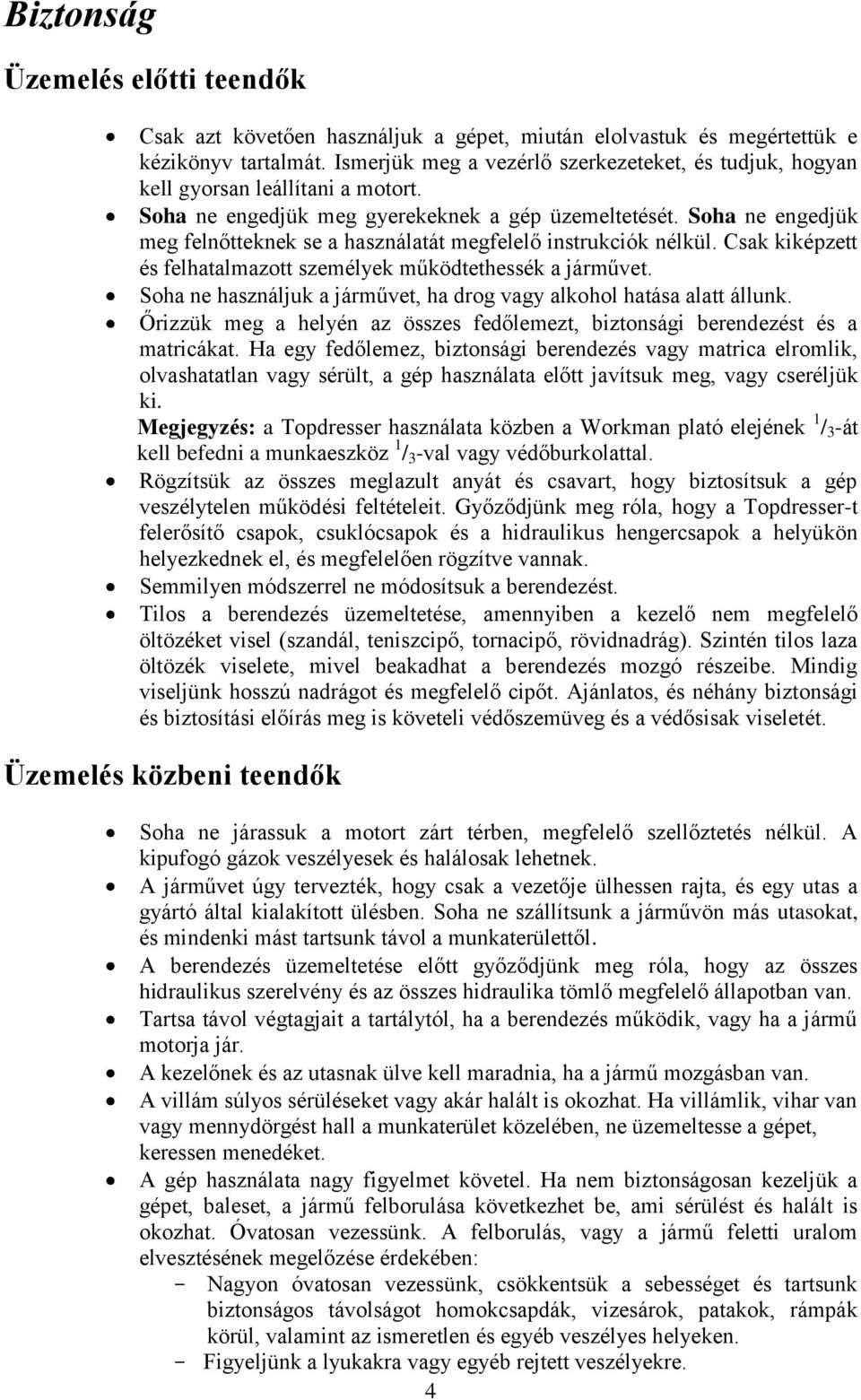 Soha ne engedjük meg felnőtteknek se a használatát megfelelő instrukciók nélkül. Csak kiképzett és felhatalmazott személyek működtethessék a járművet.