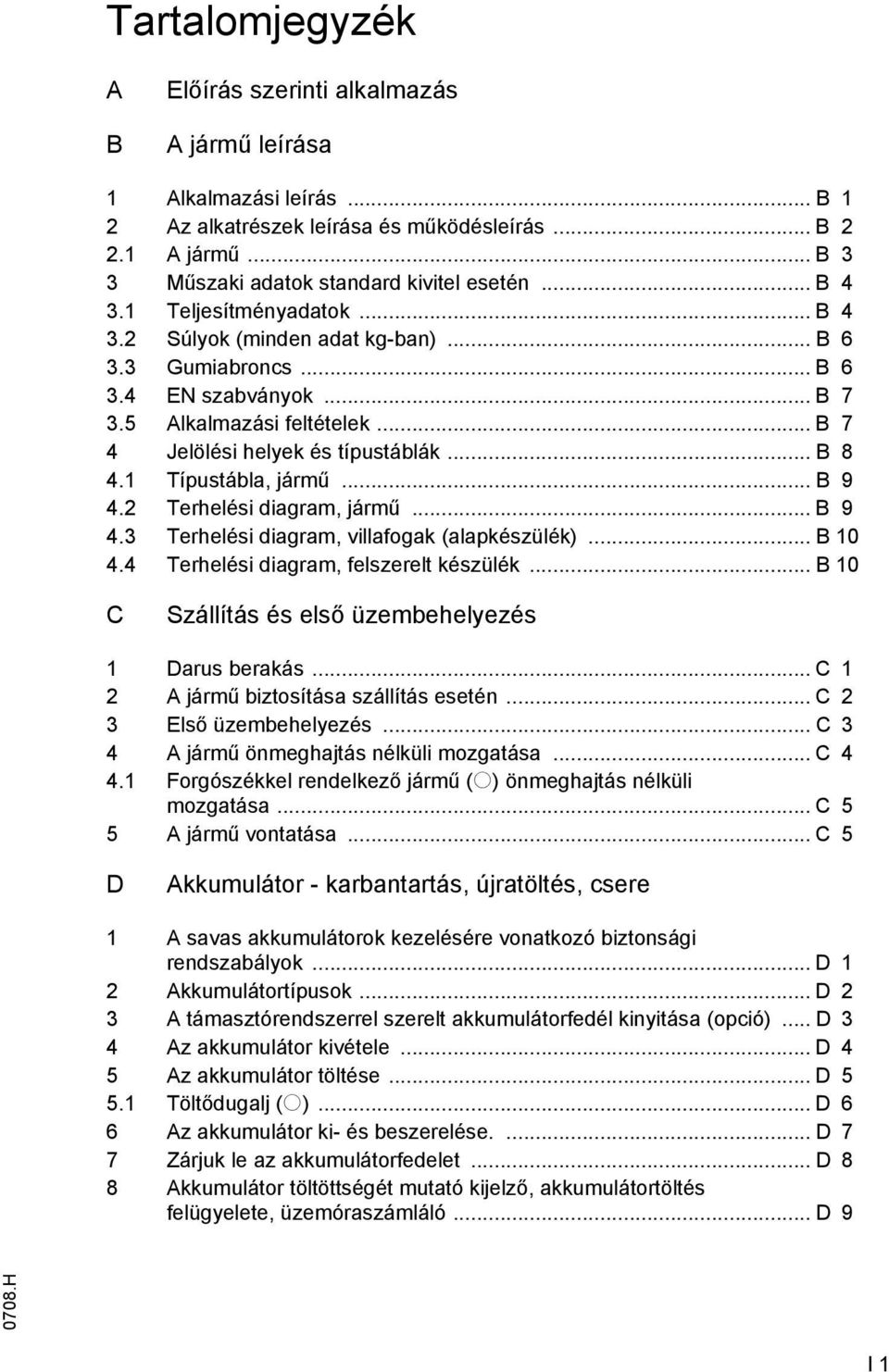 1 Típustábla, jármű... B 9 4.2 Terhelési diagram, jármű... B 9 4.3 Terhelési diagram, villafogak (alapkészülék)... B 10 4.4 Terhelési diagram, felszerelt készülék.