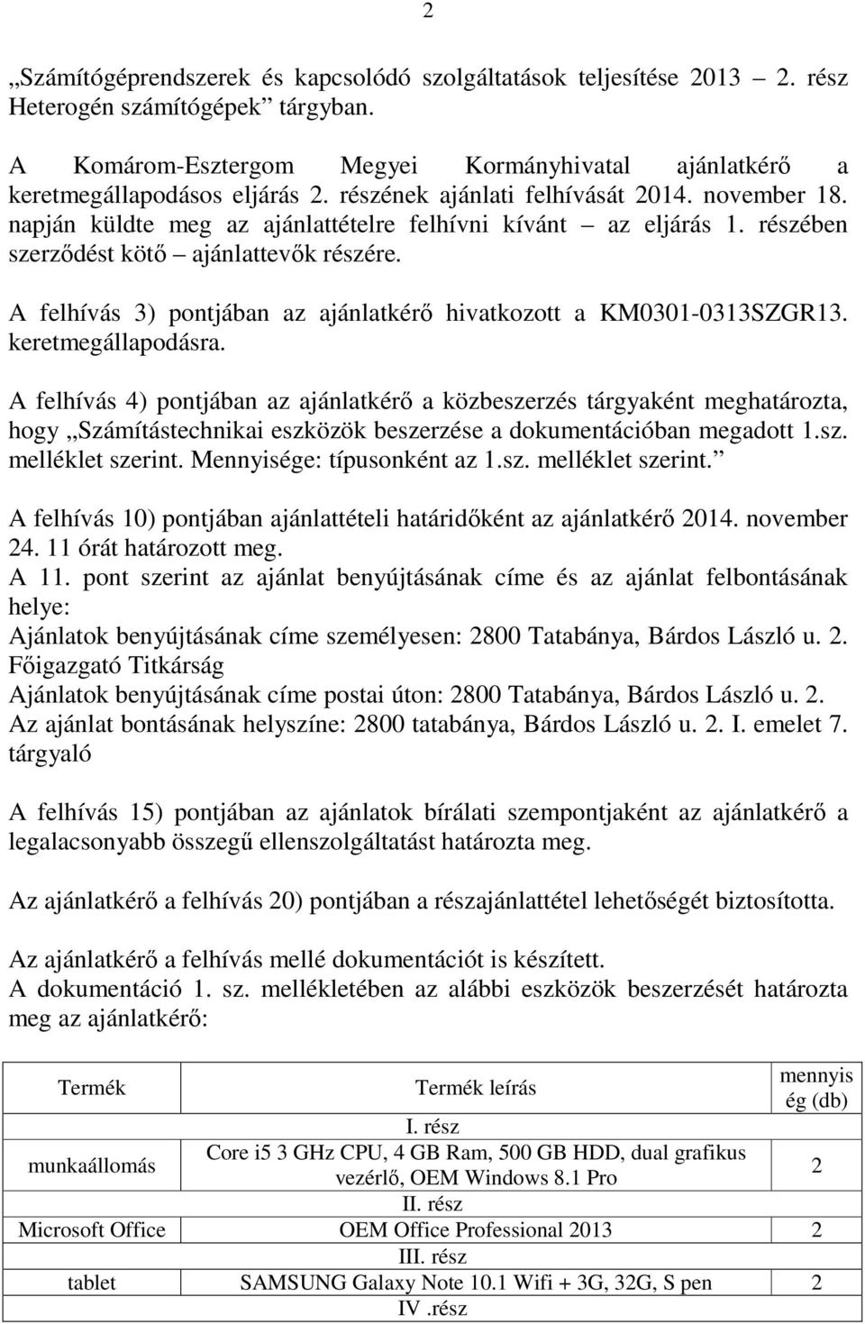 A felhívás 3) pontjában az ajánlatkérő hivatkozott a KM0301-0313SZGR13. keretmegállapodásra.