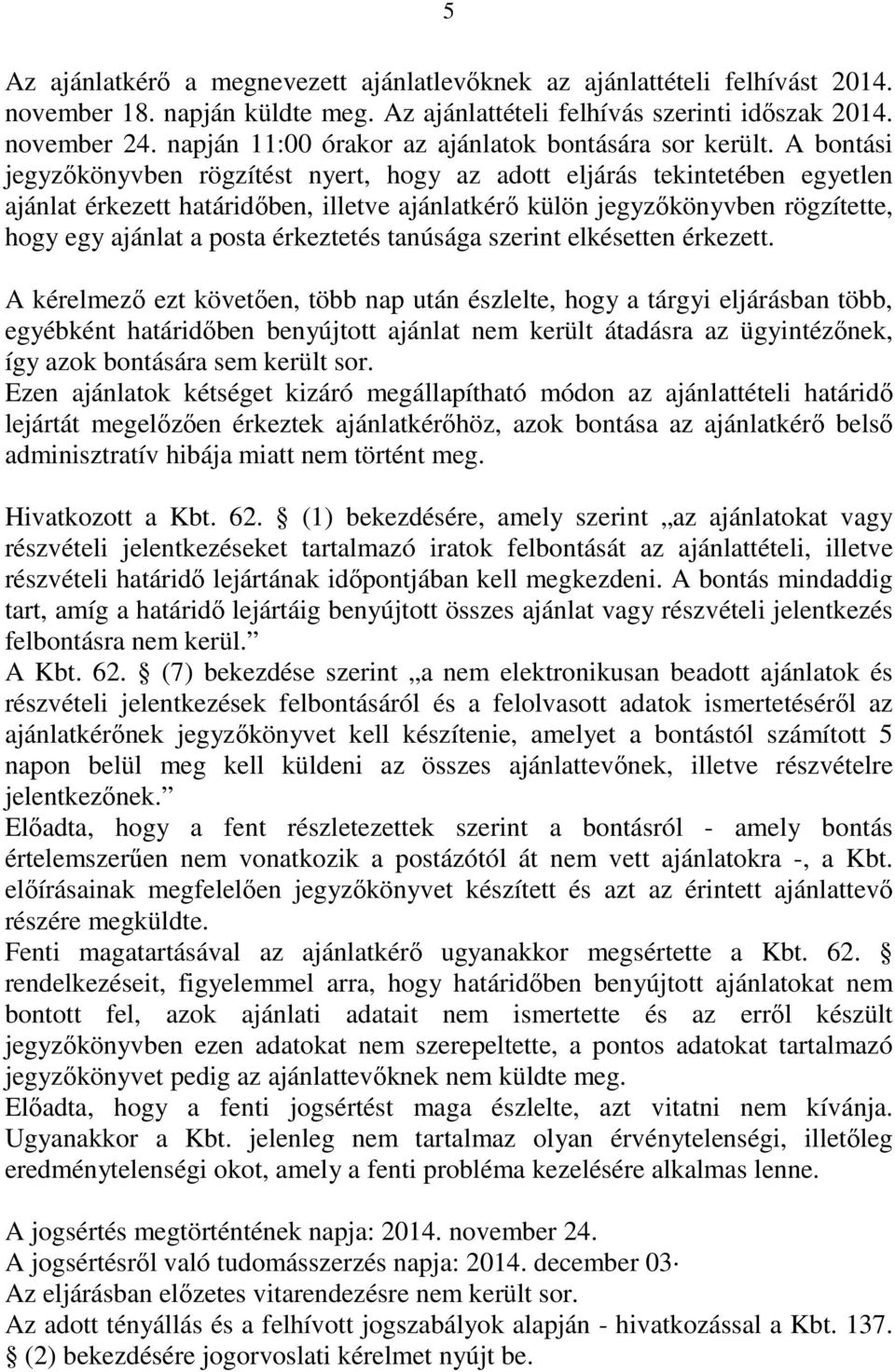 A bontási jegyzőkönyvben rögzítést nyert, hogy az adott eljárás tekintetében egyetlen ajánlat érkezett határidőben, illetve ajánlatkérő külön jegyzőkönyvben rögzítette, hogy egy ajánlat a posta