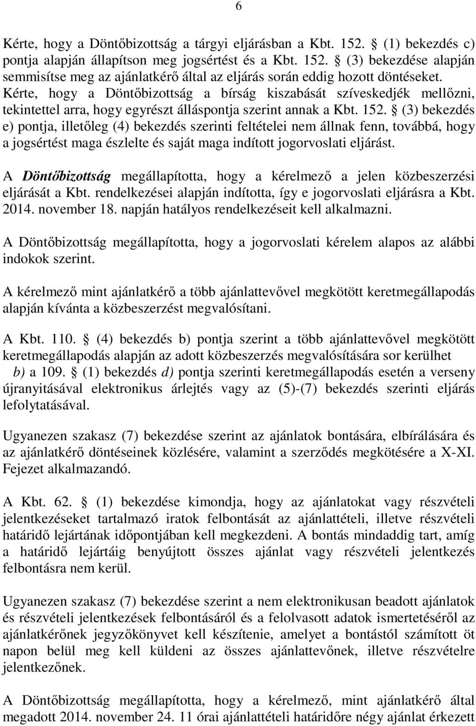 (3) bekezdés e) pontja, illetőleg (4) bekezdés szerinti feltételei nem állnak fenn, továbbá, hogy a jogsértést maga észlelte és saját maga indított jogorvoslati eljárást.