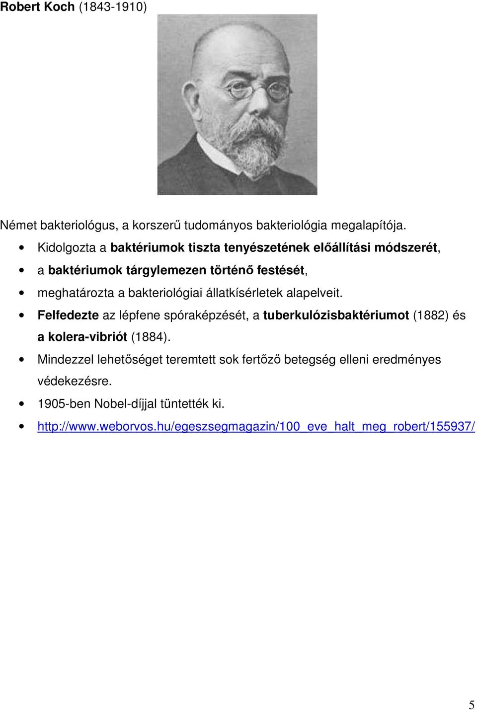 bakteriológiai állatkísérletek alapelveit. Felfedezte az lépfene spóraképzését, a tuberkulózisbaktériumot (1882) és a kolera-vibriót (1884).