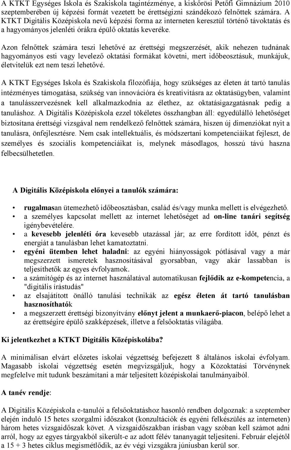 Azon felnőttek számára teszi lehetővé az érettségi megszerzését, akik nehezen tudnának hagyományos esti vagy levelező oktatási formákat követni, mert időbeosztásuk, munkájuk, életvitelük ezt nem