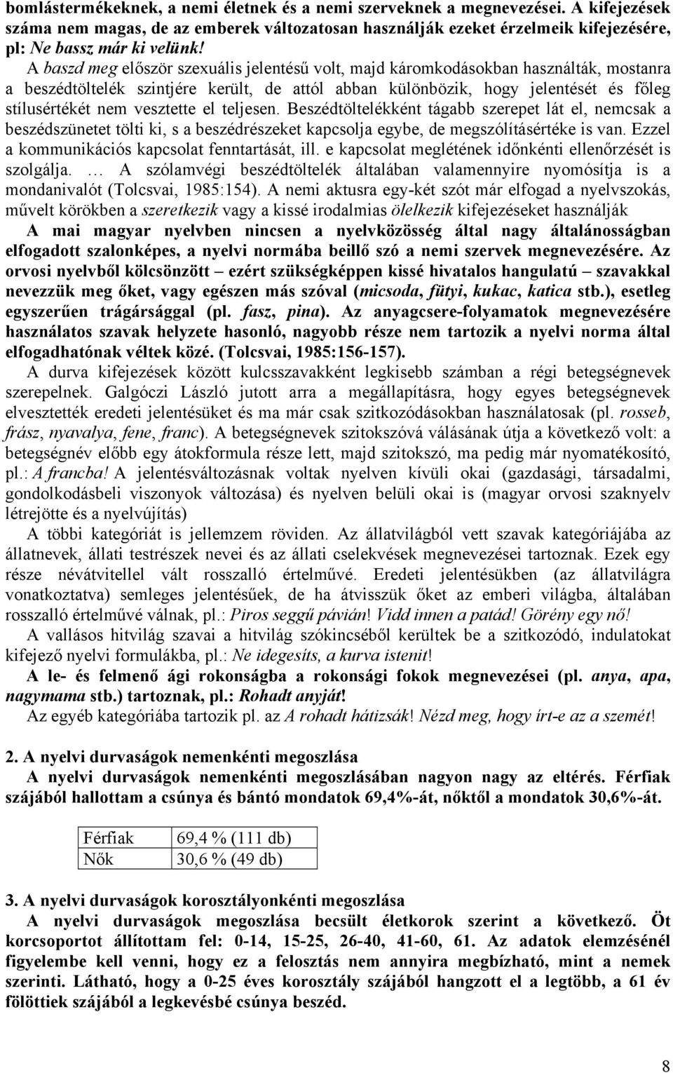 vesztette el teljesen. Beszédtöltelékként tágabb szerepet lát el, nemcsak a beszédszünetet tölti ki, s a beszédrészeket kapcsolja egybe, de megszólításértéke is van.