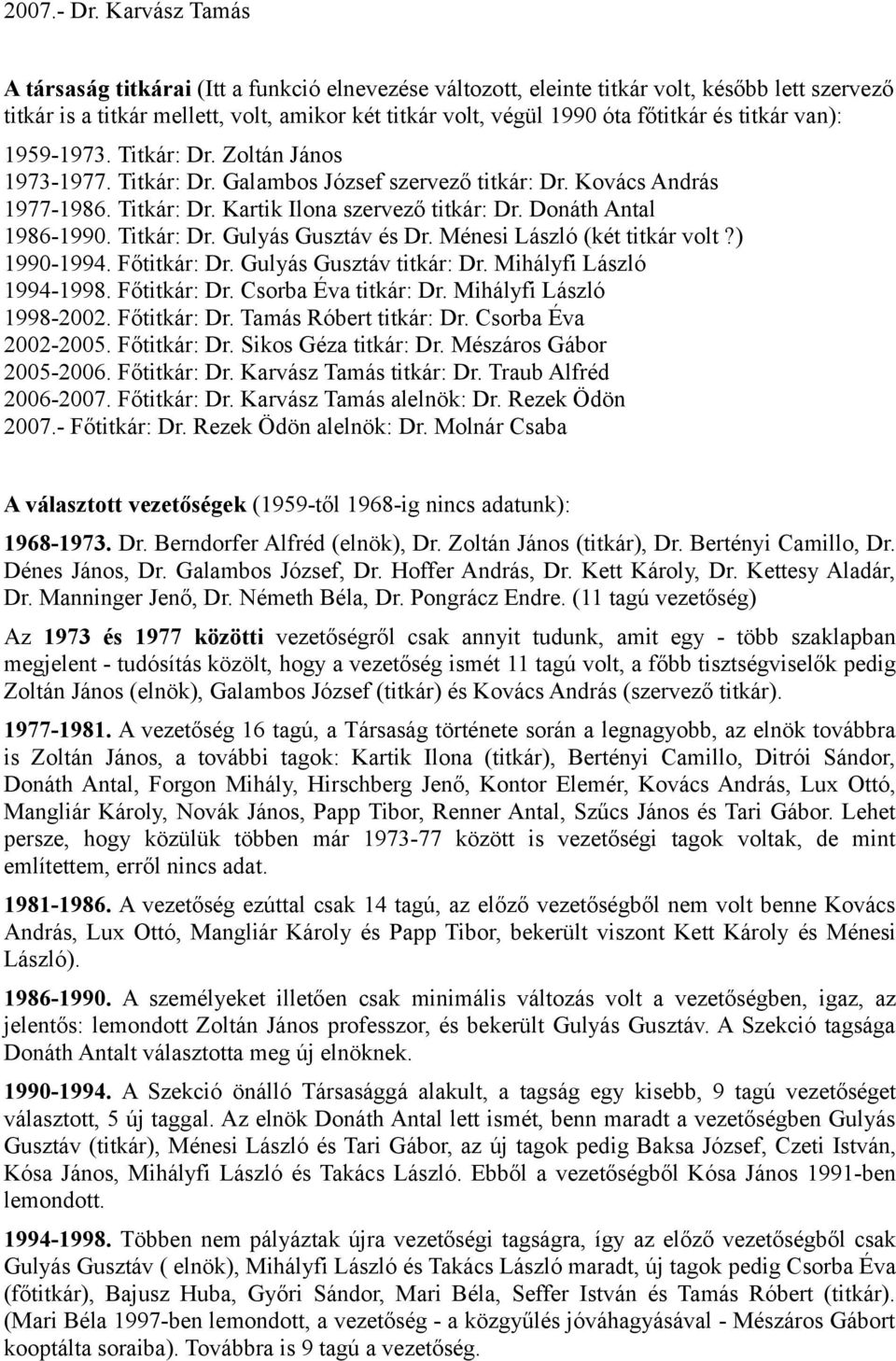 titkár van): 1959-1973. Titkár: Dr. Zoltán János 1973-1977. Titkár: Dr. Galambos József szervező titkár: Dr. Kovács András 1977-1986. Titkár: Dr. Kartik Ilona szervező titkár: Dr.