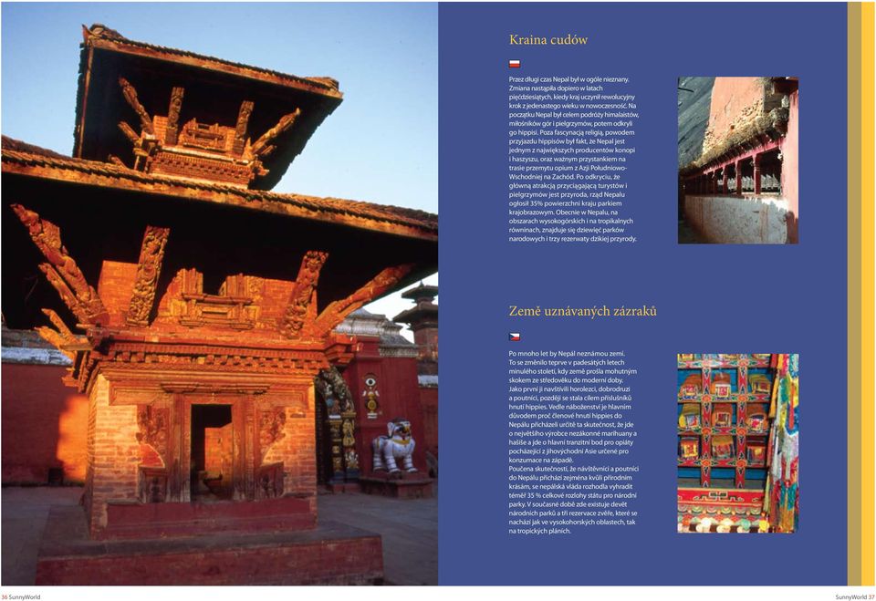 Poza fascynacją religią, powodem przyjazdu hippisów był fakt, że Nepal jest jednym z największych producentów konopi i haszyszu, oraz ważnym przystankiem na trasie przemytu opium z Azji Południowo-
