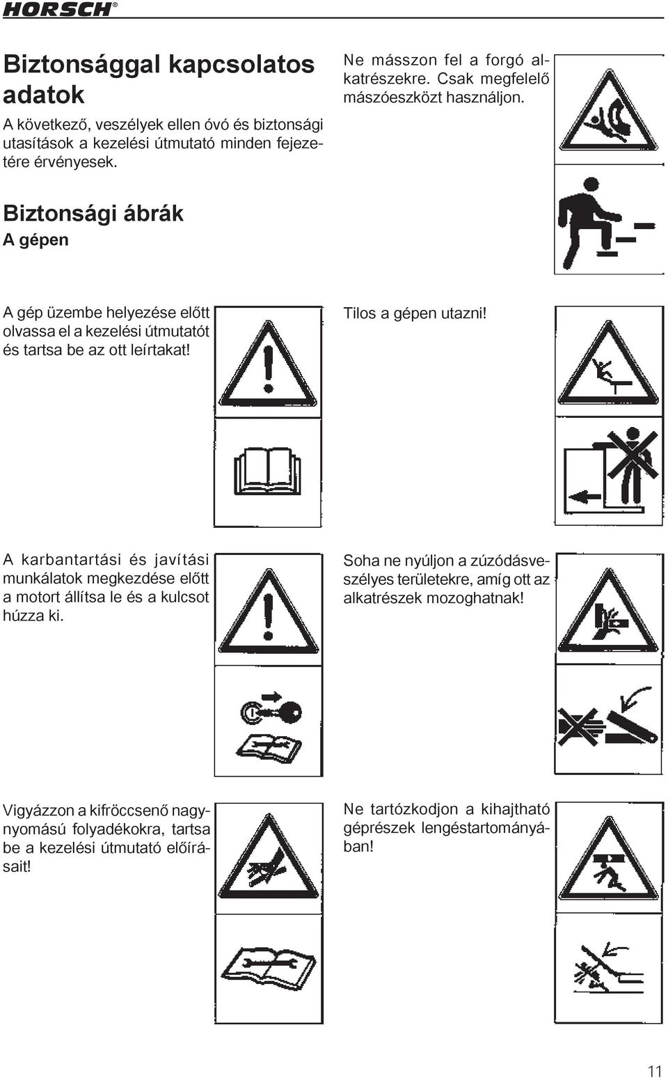 Biztonsági ábrák A gépen A gép üzembe helyezése előtt olvassa el a kezelési útmutatót és tartsa be az ott leírtakat! Tilos a gépen utazni!