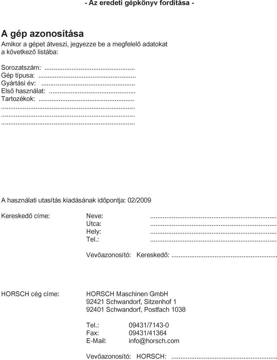 ........... A használati utasítás kiadásának időpontja: 02/2009 Kereskedő címe: Neve:... Utca:... Hely:... Tel.:... Vevőazonosító: Kereskedő:.