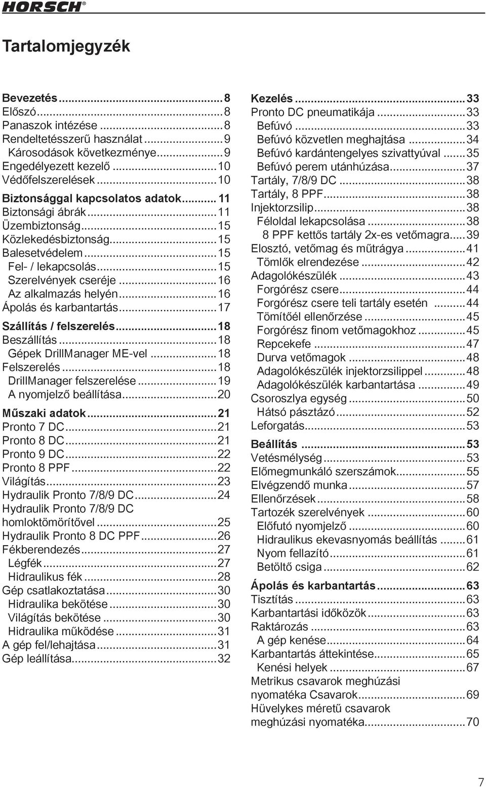 ..16 Ápolás és karbantartás...17 Szállítás / felszerelés...18 Beszállítás...18 Gépek DrillManager ME-vel...18 Felszerelés...18 DrillManager felszerelése...19 A nyomjelző beállítása...20 Műszaki adatok.