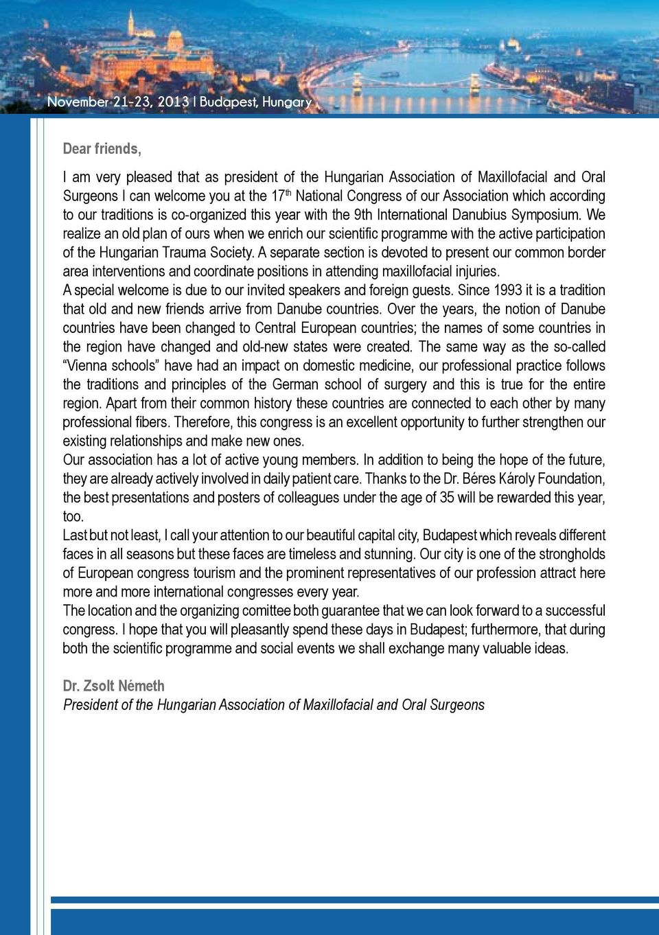 We realize an old plan of ours when we enrich our scientific programme with the active participation of the Hungarian Trauma Society.