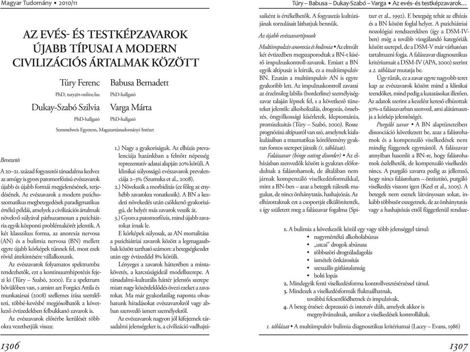 Az evészavarok a modern pszichoszomatikus megbetegedések paradigmatikus értékű példái, amelyek a civilizációs ártalmak növekvő súlyával párhuzamosan a pszichiátria egyik központi problémakörét