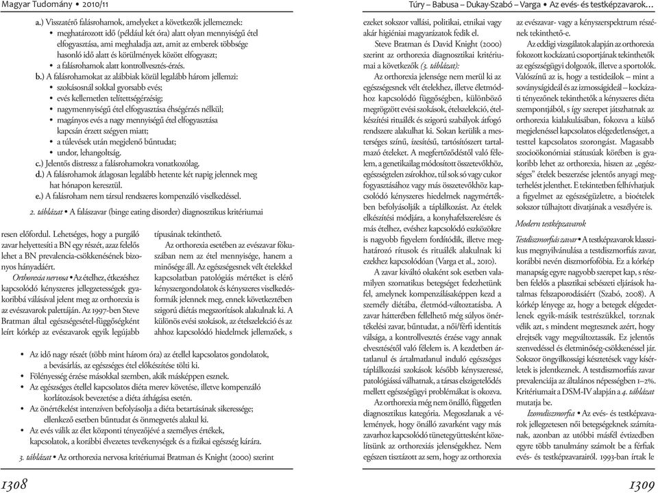 ) A falásrohamokat az alábbiak közül legalább három jellemzi: szokásosnál sokkal gyorsabb evés; evés kellemetlen telítettségérzésig; nagymennyiségű étel elfogyasztása éhségérzés nélkül; magányos evés