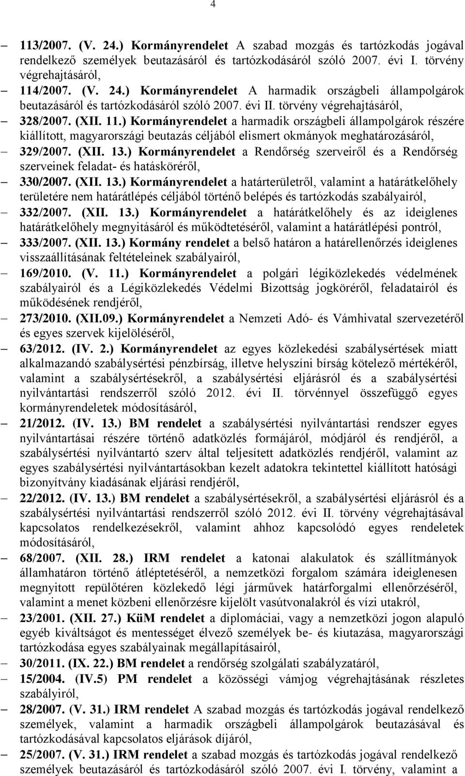 ) Kormányrendelet a harmadik országbeli állampolgárok részére kiállított, magyarországi beutazás céljából elismert okmányok meghatározásáról, 329/2007. (XII. 13.