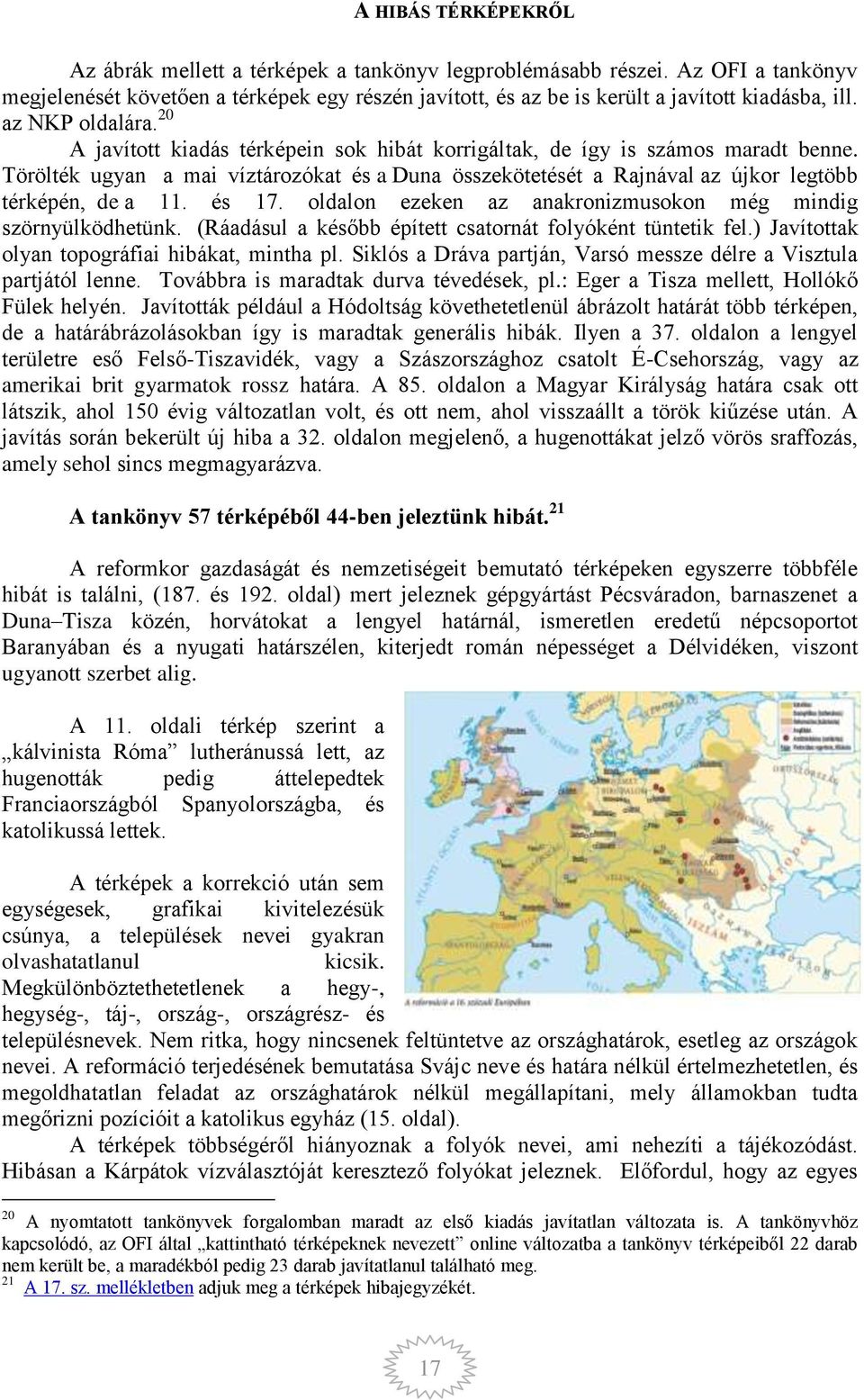 Törölték ugyan a mai víztározókat és a Duna összekötetését a Rajnával az újkor legtöbb térképén, de a 11. és 17. oldalon ezeken az anakronizmusokon még mindig szörnyülködhetünk.