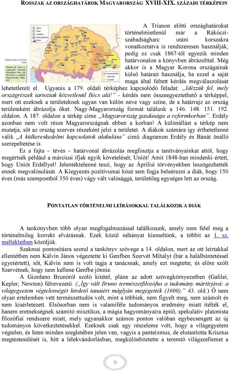 határvonalon a könyvben ábrázolttal. Még akkor is a Magyar Korona országainak külső határait használja, ha ezzel a saját maga által feltett kérdés megválaszolását lehetetleníti el. Ugyanis a 179.