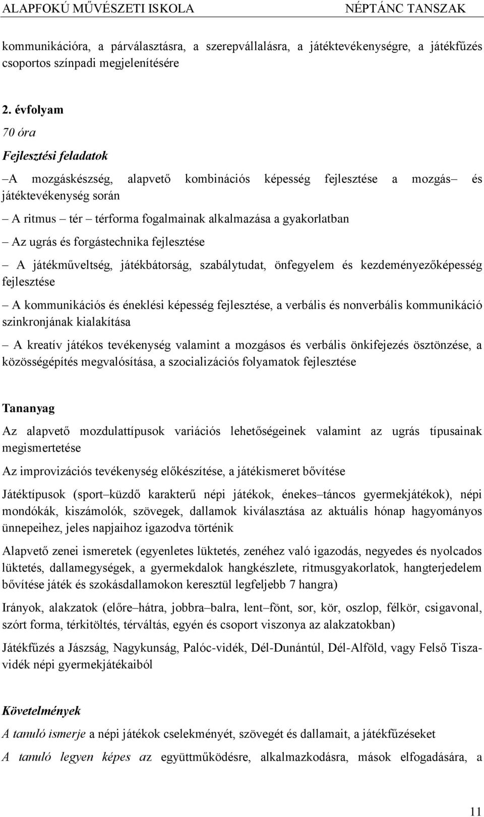 fejlesztése A játékműveltség, játékbátorság, szabálytudat, önfegyelem és kezdeményezőképesség fejlesztése A kommunikációs és éneklési képesség fejlesztése, a verbális és nonverbális kommunikáció