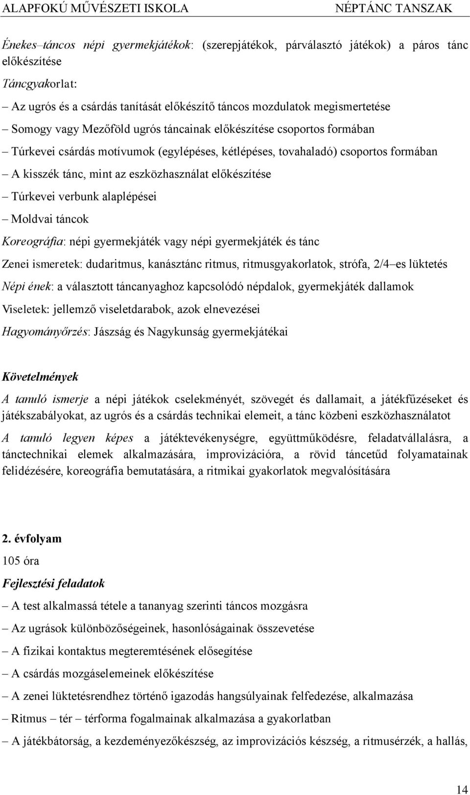 Túrkevei verbunk alaplépései Moldvai táncok Koreográfia: népi gyermekjáték vagy népi gyermekjáték és tánc Zenei ismeretek: dudaritmus, kanásztánc ritmus, ritmusgyakorlatok, strófa, 2/4 es lüktetés