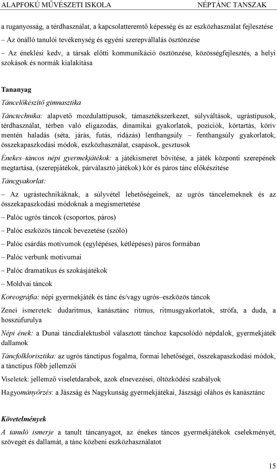 térdhasználat, térben való eligazodás, dinamikai gyakorlatok, pozíciók, körtartás, körív mentén haladás (séta, járás, futás, ridázás) lenthangsúly fenthangsúly gyakorlatok, összekapaszkodási módok,